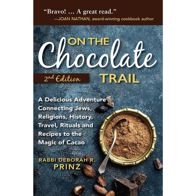 On the Chocolate Trail: A Delicious Adventure Connecting Jews, Religions, History, Travel, Rituals and Recipes to the Magic of Cacao