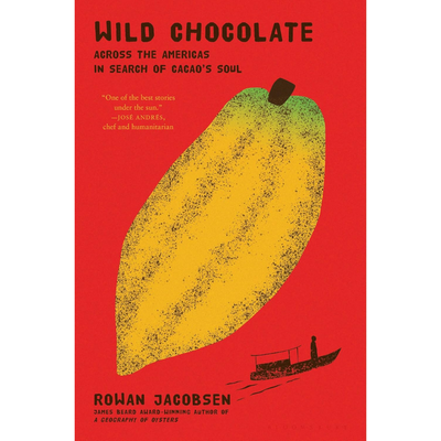 Wild Chocolate: Across the Americas in Search of Cacao's Soul